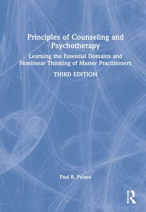 Principles of Counseling and Psychotherapy: Learning the Essential Domains and Nonlinear Thinking of Master Practitioners de Paul R. Peluso