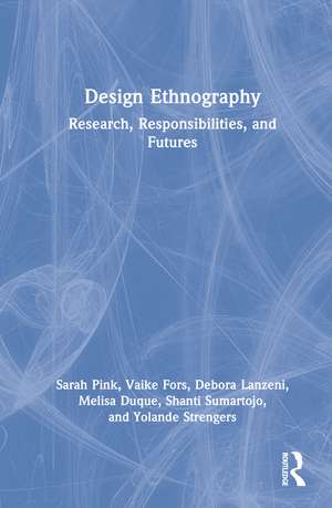Design Ethnography: Research, Responsibilities, and Futures de Sarah Pink