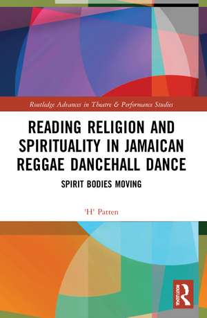 Reading Religion and Spirituality in Jamaican Reggae Dancehall Dance: Spirit Bodies Moving de 'H' Patten