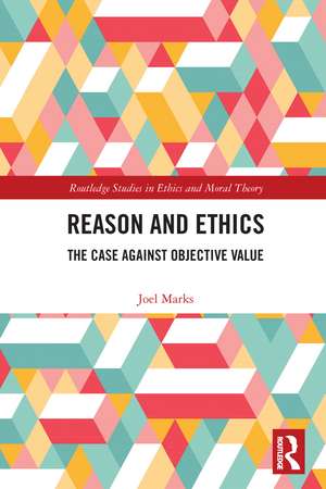 Reason and Ethics: The Case Against Objective Value de Joel Marks