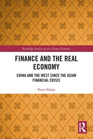 Finance and the Real Economy: China and the West since the Asian Financial Crisis de Peter Nolan