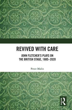 Revived with Care: John Fletcher’s Plays on the British Stage, 1885–2020 de PETER MALIN