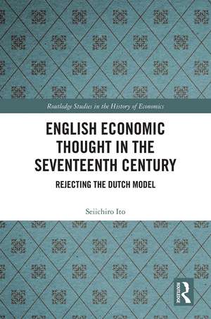 English Economic Thought in the Seventeenth Century: Rejecting the Dutch Model de Seiichiro Ito