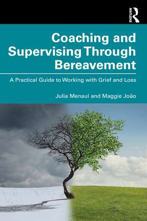 Coaching and Supervising Through Bereavement: A Practical Guide to Working with Grief and Loss de Julia Menaul