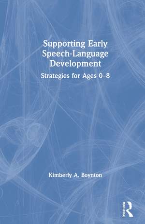 Supporting Early Speech-Language Development: Strategies for Ages 0-8 de Kimberly Boynton