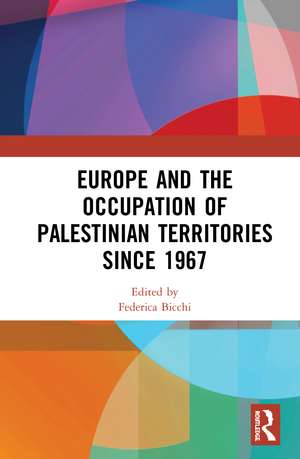 Europe and the Occupation of Palestinian Territories Since 1967 de Federica Bicchi