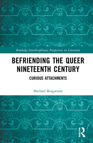 Befriending the Queer Nineteenth Century: Curious Attachments de Michael Borgstrom