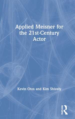 Applied Meisner for the 21st-Century Actor de Kevin Otos