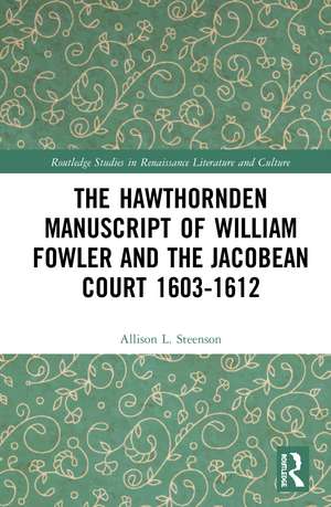 The Hawthornden Manuscripts of William Fowler and the Jacobean Court 1603–1612 de Allison L. Steenson