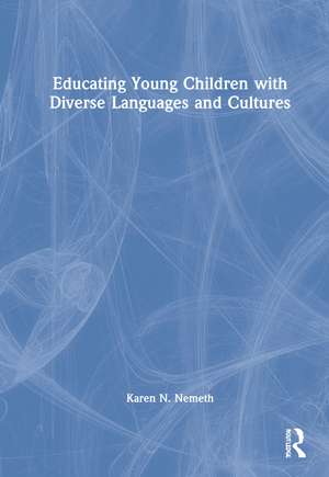 Educating Young Children with Diverse Languages and Cultures de Karen N. Nemeth