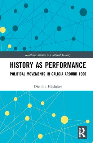 History as Performance: Political Movements in Galicia Around 1900 de Dietlind Hüchtker