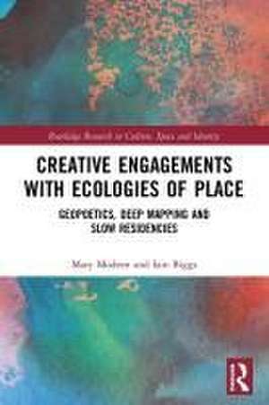 Creative Engagements with Ecologies of Place: Geopoetics, Deep Mapping and Slow Residencies de Mary Modeen