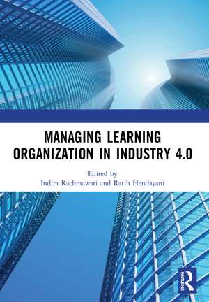 Managing Learning Organization in Industry 4.0: Proceedings of the International Seminar and Conference on Learning Organization (ISCLO 2019), Bandung, Indonesia, October 9-10, 2019 de Indira Rachmawati