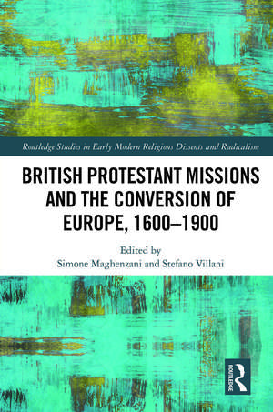 British Protestant Missions and the Conversion of Europe, 1600–1900 de Simone Maghenzani