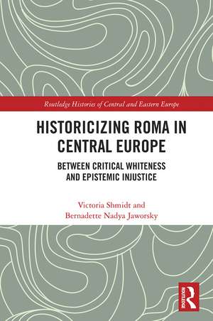 Historicizing Roma in Central Europe: Between Critical Whiteness and Epistemic Injustice de Victoria Shmidt