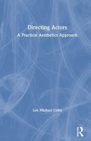 Directing Actors: A Practical Aesthetics Approach de Lee Michael Cohn