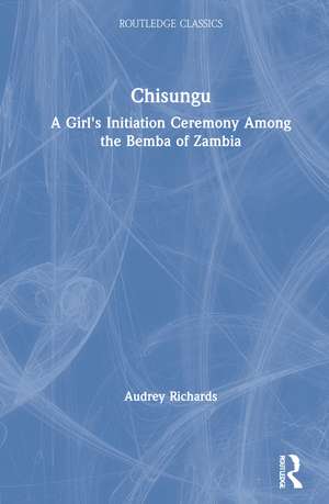 Chisungu: A Girl's Initiation Ceremony Among the Bemba of Zambia de Audrey Richards