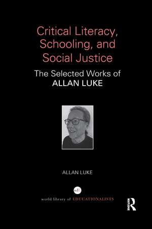 Critical Literacy, Schooling, and Social Justice: The Selected Works of Allan Luke de Allan Luke