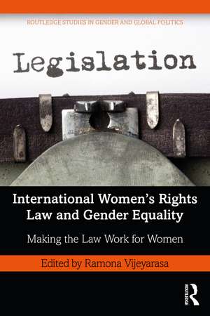 International Women’s Rights Law and Gender Equality: Making the Law Work for Women de Ramona Vijeyarasa