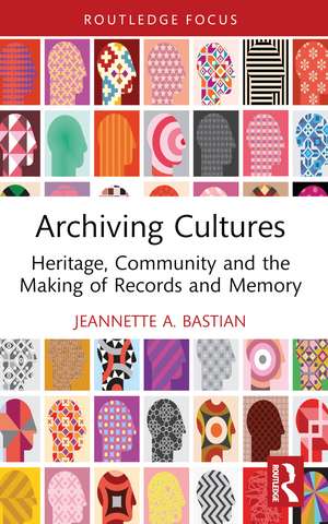 Archiving Cultures: Heritage, community and the making of records and memory de Jeannette A. Bastian