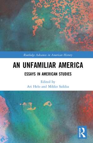 An Unfamiliar America: Essays in American Studies de Ari Helo