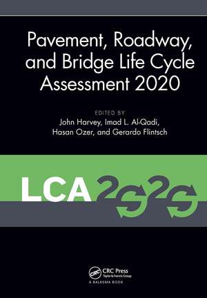 Pavement, Roadway, and Bridge Life Cycle Assessment 2020: Proceedings of the International Symposium on Pavement. Roadway, and Bridge Life Cycle Assessment 2020 (LCA 2020, Sacramento, CA, 3-6 June 2020) de John Harvey