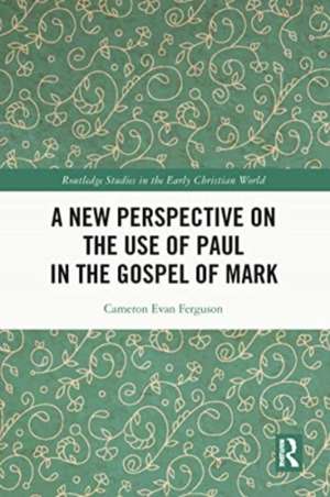 A New Perspective on the Use of Paul in the Gospel of Mark de Cameron Evan Ferguson