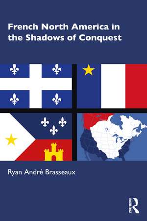 French North America in the Shadows of Conquest de Ryan André Brasseaux