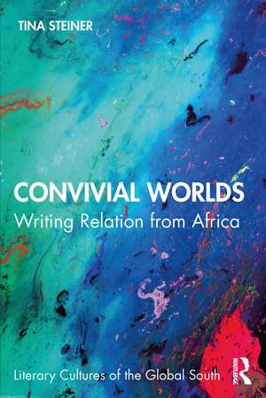 Convivial Worlds: Writing Relation from Africa de Tina Steiner