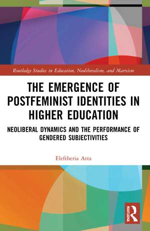 The Emergence of Postfeminist Identities in Higher Education: Neoliberal Dynamics and the Performance of Gendered Subjectivities de Eleftheria Atta