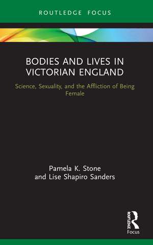 Bodies and Lives in Victorian England: Science, Sexuality, and the Affliction of Being Female de Pamela K. Stone