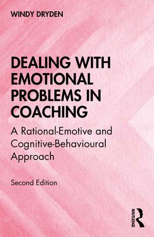 Dealing with Emotional Problems in Coaching: A Rational-Emotive and Cognitive-Behavioural Approach de Windy Dryden