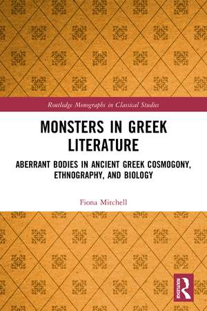 Monsters in Greek Literature: Aberrant Bodies in Ancient Greek Cosmogony, Ethnography, and Biology de Fiona Mitchell