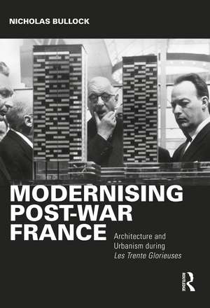 Modernising Post-war France: Architecture and Urbanism during Les Trente Glorieuses de Nicholas Bullock