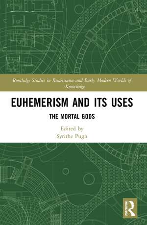 Euhemerism and Its Uses: The Mortal Gods de Syrithe Pugh