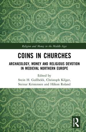 Coins in Churches: Archaeology, Money and Religious Devotion in Medieval Northern Europe de Svein H. Gullbekk