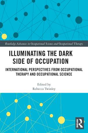 Illuminating The Dark Side of Occupation: International Perspectives from Occupational Therapy and Occupational Science de Rebecca Twinley