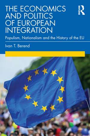 The Economics and Politics of European Integration: Populism, Nationalism and the History of the EU de Ivan T. Berend