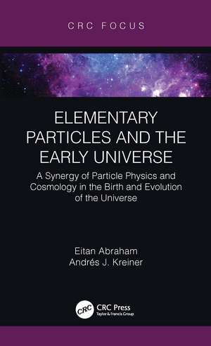 Elementary Particles and the Early Universe: A Synergy of Particle Physics and Cosmology in the Birth and Evolution of the Universe de Eitan Abraham