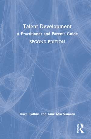 Talent Development: A Practitioner and Parents Guide de Dave Collins