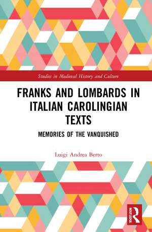 Franks and Lombards in Italian Carolingian Texts: Memories of the Vanquished de Luigi Andrea Berto