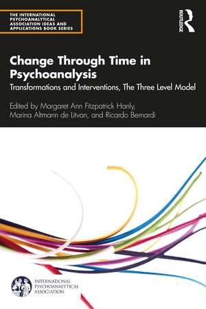 Change Through Time in Psychoanalysis: Transformations and Interventions, The Three Level Model de Margaret Ann Fitzpatrick Hanly