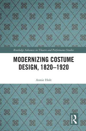 Modernizing Costume Design, 1820–1920 de Annie Holt