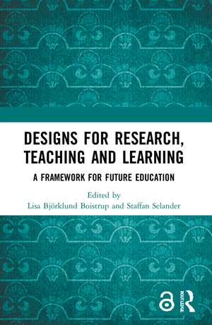 Designs for Research, Teaching and Learning: A Framework for Future Education de Lisa Björklund Boistrup