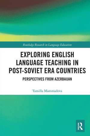 Exploring English Language Teaching in Post-Soviet Era Countries: Perspectives from Azerbaijan de Tamilla Mammadova