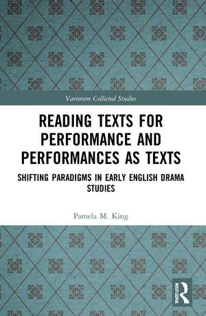 Reading Texts for Performance and Performances as Texts: Shifting Paradigms in Early English Drama Studies de Pamela M. King