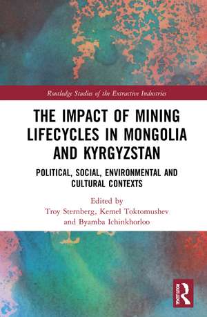 The Impact of Mining Lifecycles in Mongolia and Kyrgyzstan: Political, Social, Environmental and Cultural Contexts de Troy Sternberg