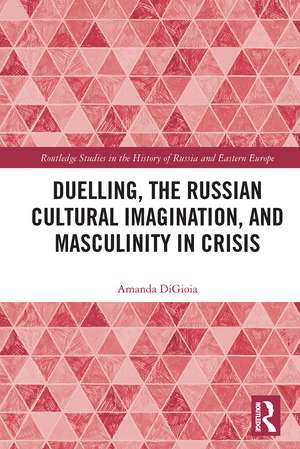 Duelling, the Russian Cultural Imagination, and Masculinity in Crisis de Amanda DiGioia