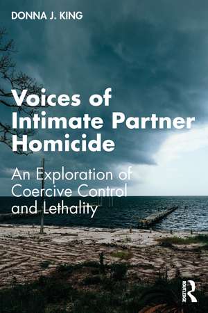 Voices of Intimate Partner Homicide: An Exploration of Coercive Control and Lethality de Donna J. King