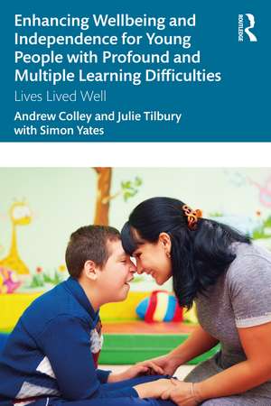 Enhancing Wellbeing and Independence for Young People with Profound and Multiple Learning Difficulties: Lives Lived Well de Andrew Colley